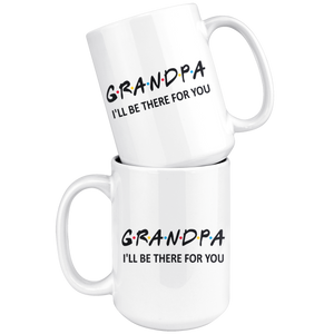 Grandpa Friends Mug - I'll Be there For You Coffee Mug (15 oz)