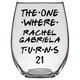 The One Where Rachel Gabriela Turns 21 Years Stemless Wine Glass (Laser Etched) - Clear