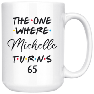 The One Where Michelle Turns 65 Coffee Mug, 65th Birthday Mug, 65 Years Old Mug (15 oz)