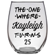 The One Where Kayleigh Turns 25 Years Font 5 Stemless Wine Glass (Laser Etched)