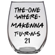 The One Where MaKenna Turns 21 Years Stemless Wine Glass (Laser Etched) - Clear