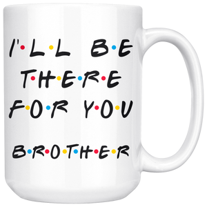 Ill Be There For You Brother Coffee Mug (15 oz)