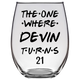 The One Where Devin Turns 21 Years Stemless Wine Glass (Laser Etched) - Clear