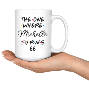 The One Where Michelle Turns 66 Coffee Mug, 66th Birthday Mug, 66 Years Old Mug (15 oz)
