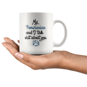 My Pomeranian And I Talk Shit About You Coffee Mug (11 oz)
