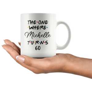 The One Where Michelle Turns 60 Coffee Mug, 60th Birthday Mug, 60 Years Old Mug (11 oz)