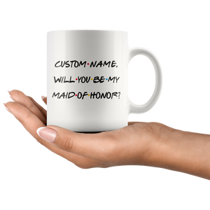 Personalized Wedding Proposal Mug, Will You Be My Maid Of Honor Mug (11 oz)