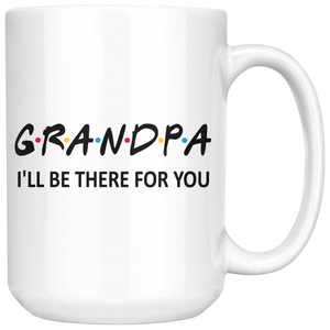 Grandpa Friends Mug - I'll Be there For You Coffee Mug (15 oz)