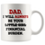 Dad I Will Always Be Your Financial Burden Funny Coffee Mug (11 oz) - Freedom Look