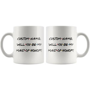 Personalized Wedding Proposal Mug, Will You Be My Maid Of Honor Mug (11 oz)