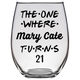 The One Where Mary Cate Turns 21 Years Stemless Wine Glass (Laser Etched) - Clear