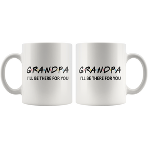 Grandpa Friends Mug - I'll Be there For You Coffee Mug (11 oz)