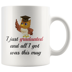 I Just Graduated And All I Got Was This Mug - Funny Graduation Coffee Mug (11 oz)