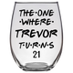 The One Where Trevor Turns 21 Years Stemless Wine Glass (Laser Etched) - Clear