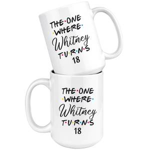 The One Where Whitney Turns 18 Years Coffee Mug (15 oz)