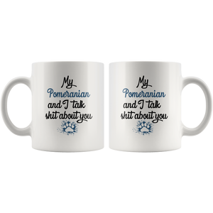 My Pomeranian And I Talk Shit About You Coffee Mug (11 oz)