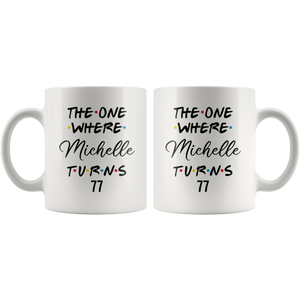 The One Where Michelle Turns 77 Coffee Mug, 77th Birthday Mug, 77 Years Old Mug (11 oz)