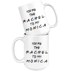 You're The Rachel To My Monica Coffee Mug (15 oz)
