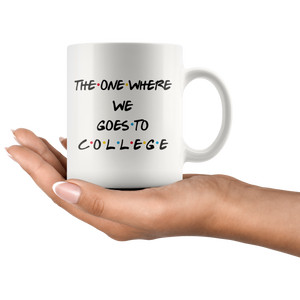 The One Where We Goes To College Coffee Mug (11 oz)