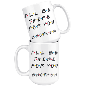 Ill Be There For You Brother Coffee Mug (15 oz)