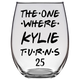 The One Where Kylie Turns 25 Years Stemless Wine Glass (Laser Etched)