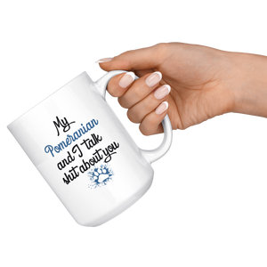 My Pomeranian And I Talk Shit About You Coffee Mug (15 oz)