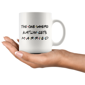 The One Where Katlyn Gets Married Coffee Mug (11 oz)