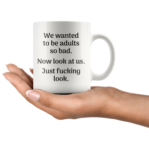 We Wanted To Be Adults So Bad - Now Look At Us Great Quote Mug (11 oz)
