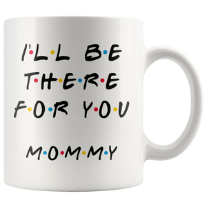 Ill Be there For You Mommy Coffee Mug (11 oz)