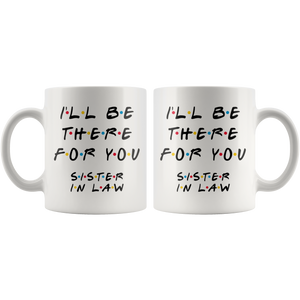 Ill Be There For You Sister In Law Coffee Mug (11 oz)
