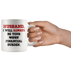 Husband I Will Always Be Your Financial Burden Funny Coffee Mug (11 oz)
