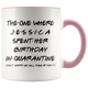Jessica (Custom Name) Spent Her Birthday In Pandemic Quarantine Colored Coffee Mug
