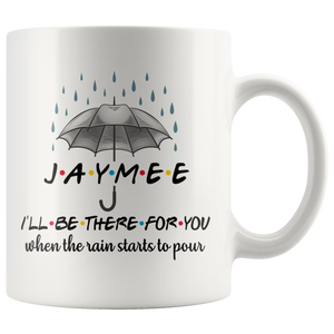 I'll Be There For You When The Rain Starts To Pour Coffee Mug - Jaymee (11 oz)