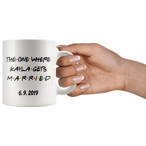 The One Where Kayla Gets Married With Custom Date (11 oz)