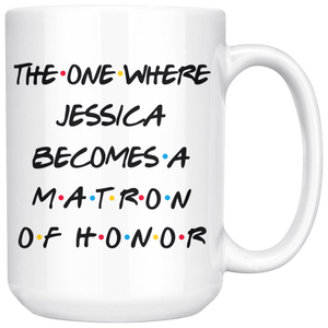 The One Where Jessica Becomes A Matron Of Honor Mug (15 oz)