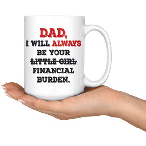 Dad I Will Always Be Your Financial Burden Funny Coffee Mug (15 oz) - Freedom Look