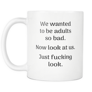 We Wanted To Be Adults So Bad - Now Look At Us Great Quote Mug (11OZ)