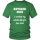 Retired 2019 Unisex Shirt - I Worked My Whole Life For This Shirt