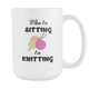 When I'm Sitting I'm Knitting Knit Funny Coffee Mug - Special Gift For Holidays (15 OZ)