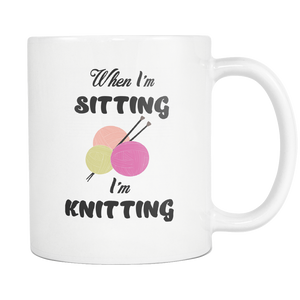 When I'm Sitting I'm Knitting Knit Funny Coffee Mug - Special Gift For Holidays (11 OZ)