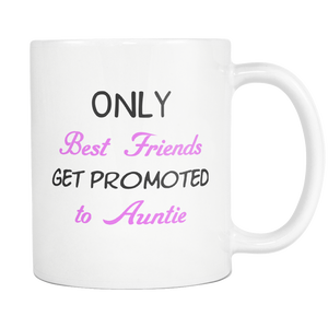 Only The Best Friends Get Promoted To Aunt Mug - Best Auntie Ever - Great Gift For Your Best Friend, Who is Gonna Be Aunt (11 oz)