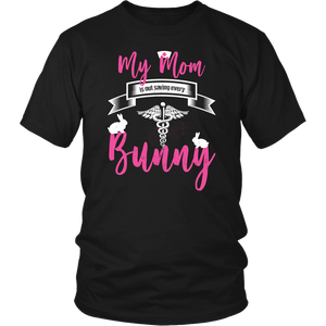 My Mom Is Out Saving Every Bunny Nurse Womens And Unisex T-Shirt