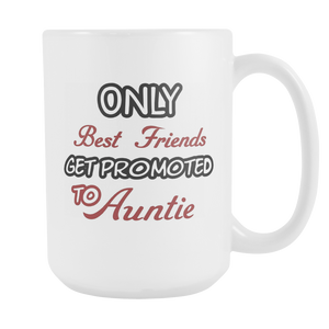 Only The Best Friends Get Promoted To Aunt Mug - Worlds Greatest Auntie - Great Gift For Your Best Friend, Who is Gonna Be Aunt (15 oz)