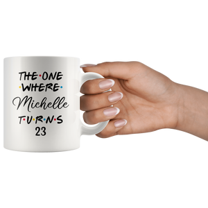 The One Where Michelle Turns 23 Coffee Mug, 23th Birthday Mug, 23 Years Old Mug (11 oz)