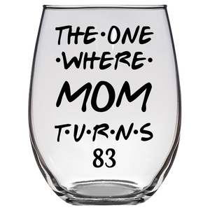 The One Where Mom Turns 83 Years Stemless Wine Glass (Laser Etched)