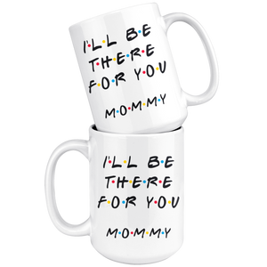 Ill Be there For You Mommy Coffee Mug (15 oz)