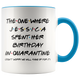Jessica (Custom Name) Spent Her Birthday In Pandemic Quarantine Colored Coffee Mug
