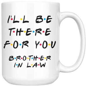 Ill Be There For You Brother In Law Coffee Mug (15 oz)