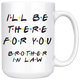 Ill Be There For You Brother In Law Coffee Mug (15 oz)