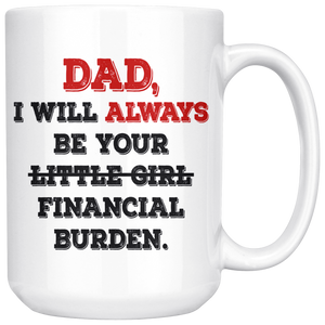 Dad I Will Always Be Your Financial Burden Funny Coffee Mug (15 oz) - Freedom Look